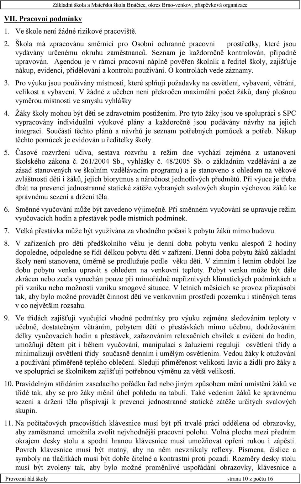 Agendou je v rámci pracovní náplně pověřen školník a ředitel školy, zajišťuje nákup, evidenci, přidělování a kontrolu používání. O kontrolách vede záznamy. 3.