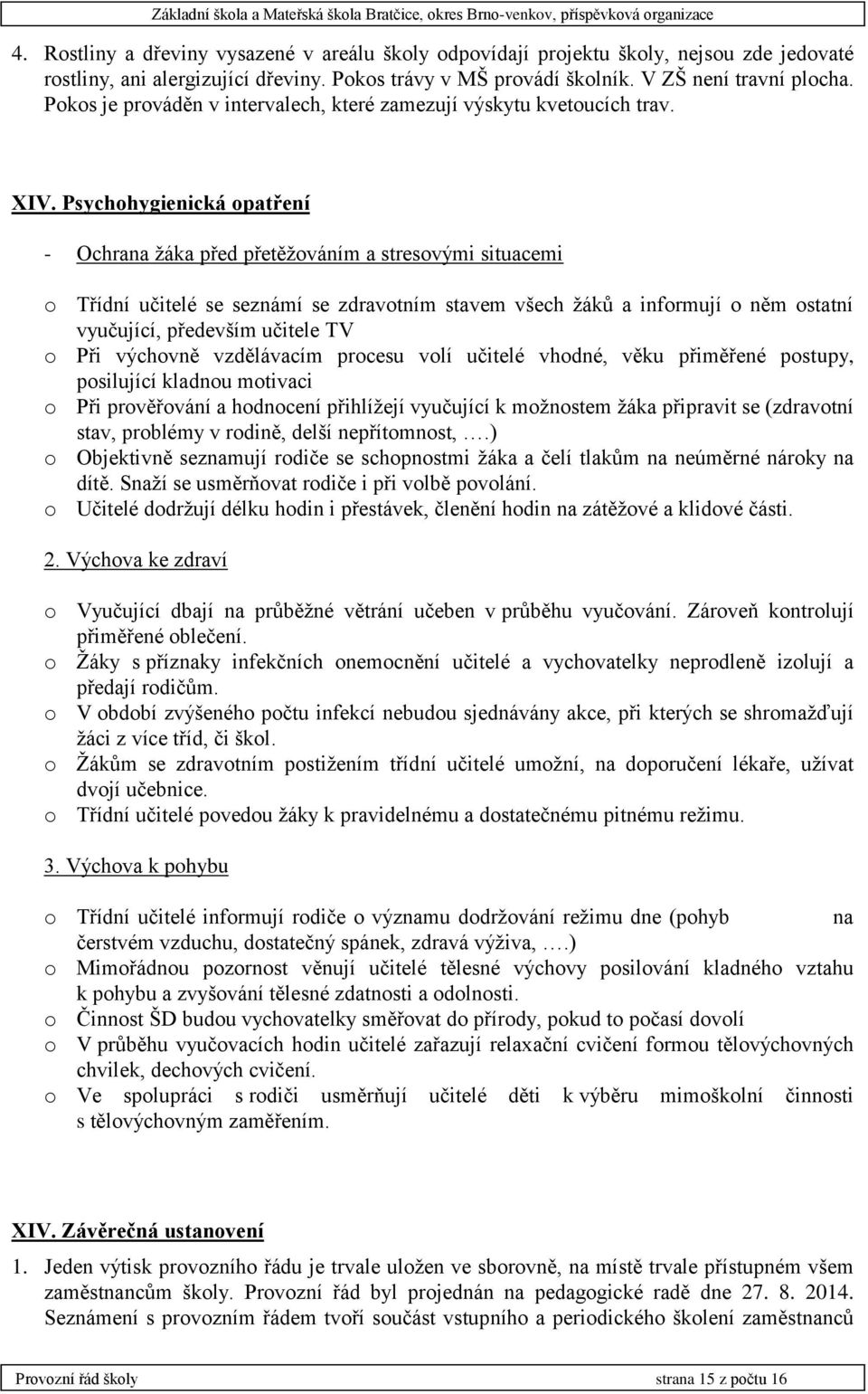 Psychohygienická opatření - Ochrana žáka před přetěžováním a stresovými situacemi o Třídní učitelé se seznámí se zdravotním stavem všech žáků a informují o něm ostatní vyučující, především učitele TV