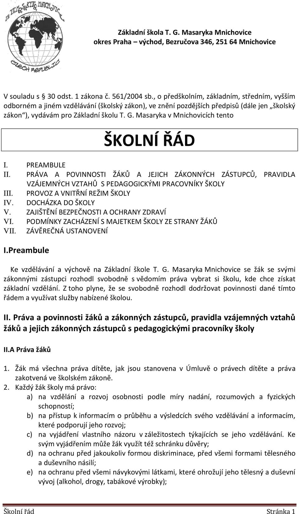 Masaryka v Mnichovicích tento ŠKOLNÍ ŘÁD I. PREAMBULE II. PRÁVA A POVINNOSTI ŽÁKŮ A JEJICH ZÁKONNÝCH ZÁSTUPCŮ, PRAVIDLA VZÁJEMNÝCH VZTAHŮ S PEDAGOGICKÝMI PRACOVNÍKY ŠKOLY III.