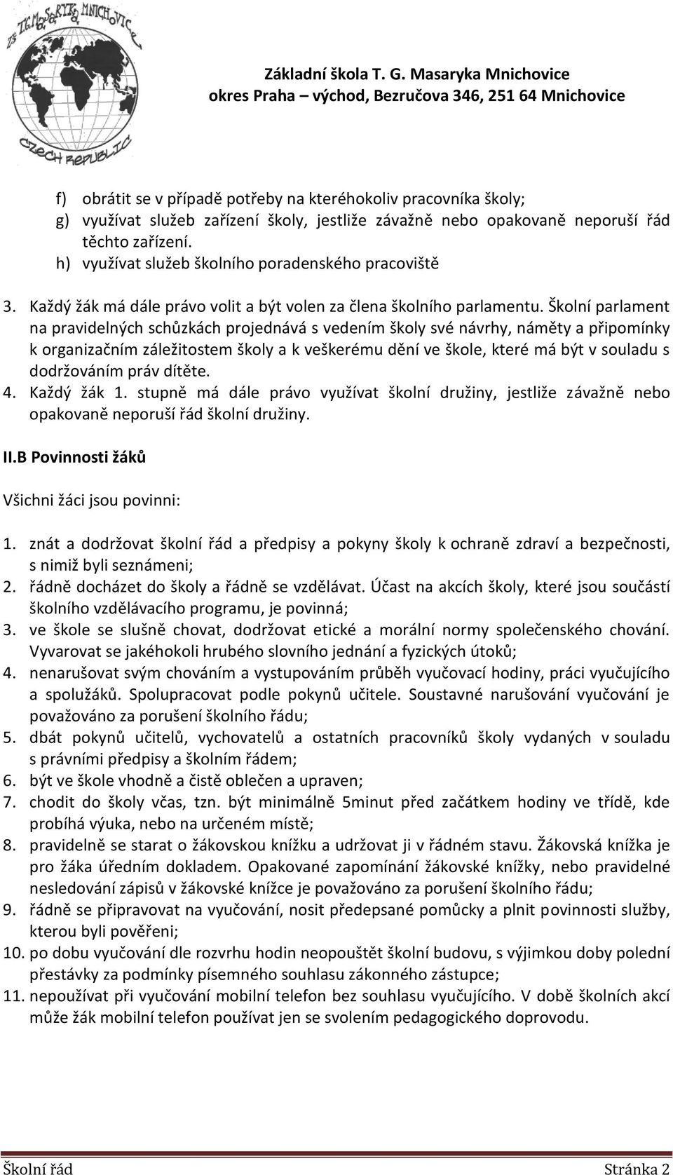 Školní parlament na pravidelných schůzkách projednává s vedením školy své návrhy, náměty a připomínky k organizačním záležitostem školy a k veškerému dění ve škole, které má být v souladu s