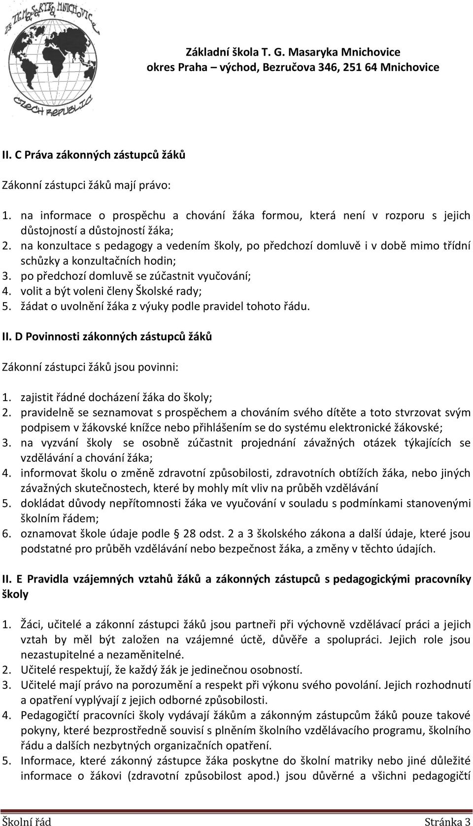 volit a být voleni členy Školské rady; 5. žádat o uvolnění žáka z výuky podle pravidel tohoto řádu. II. D Povinnosti zákonných zástupců žáků Zákonní zástupci žáků jsou povinni: 1.