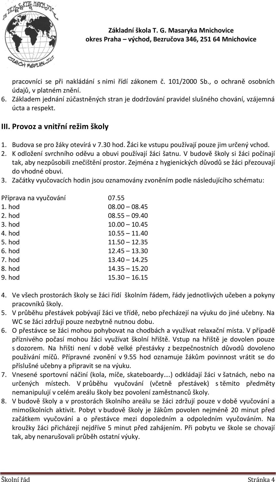 Žáci ke vstupu používají pouze jim určený vchod. 2. K odložení svrchního oděvu a obuvi používají žáci šatnu. V budově školy si žáci počínají tak, aby nezpůsobili znečištění prostor.