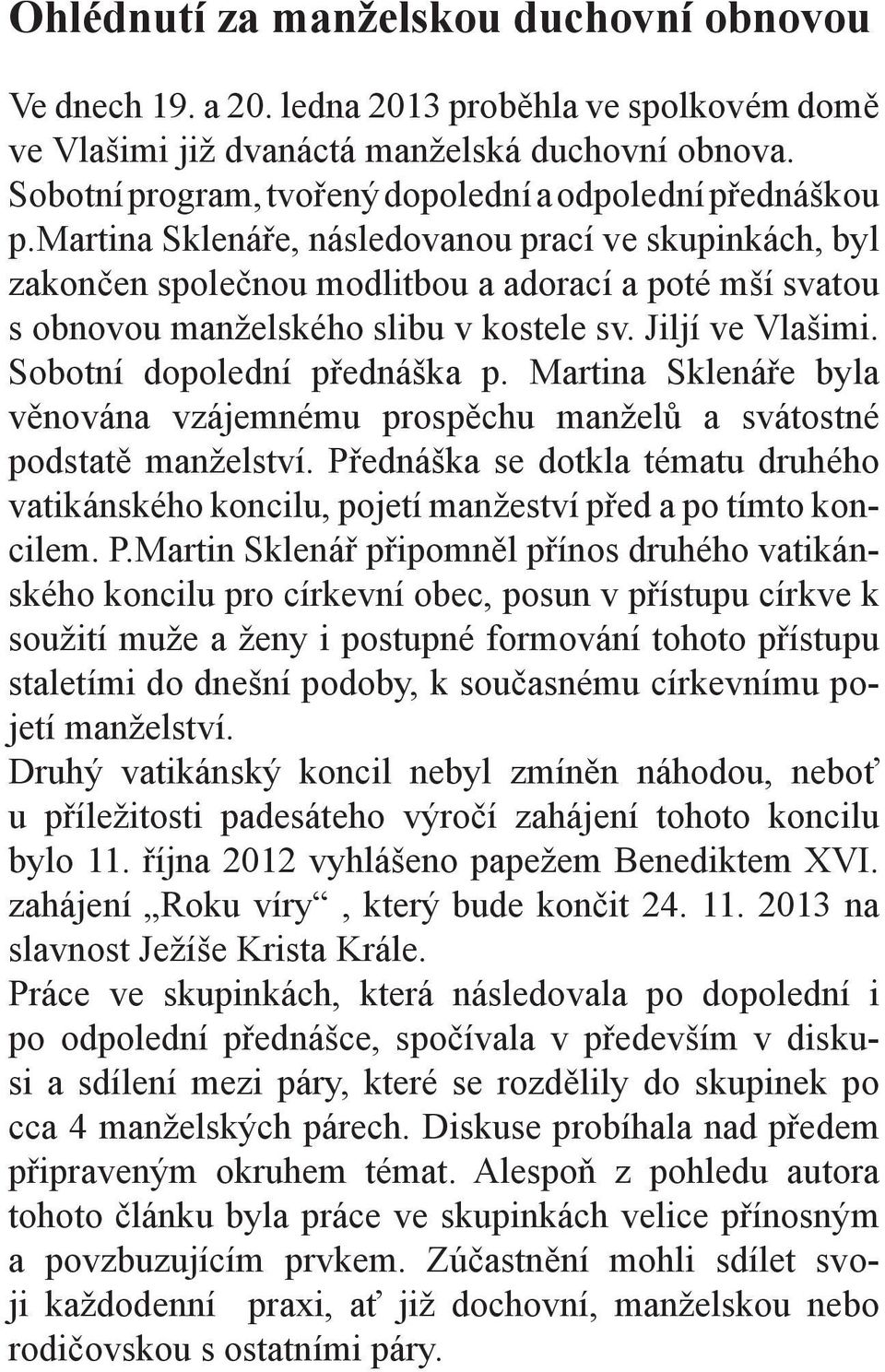 martina Sklenáře, následovanou prací ve skupinkách, byl zakončen společnou modlitbou a adorací a poté mší svatou s obnovou manželského slibu v kostele sv. Jiljí ve Vlašimi.