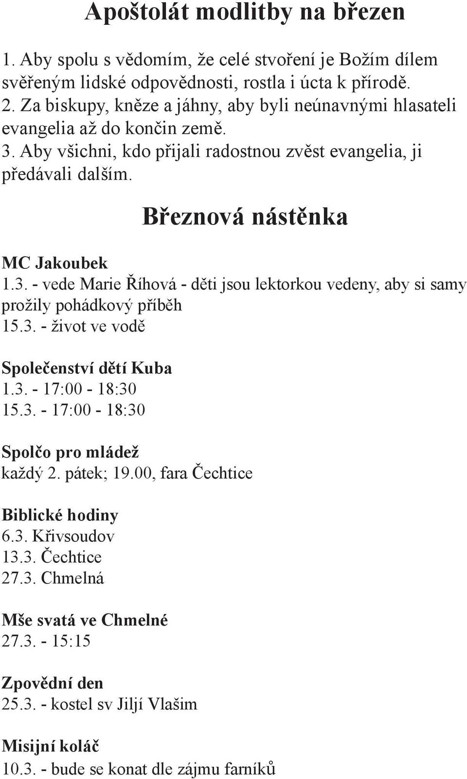 Březnová nástěnka MC Jakoubek 1.3. - vede Marie Říhová - děti jsou lektorkou vedeny, aby si samy prožily pohádkový příběh 15.3. - život ve vodě Společenství dětí Kuba 1.3. - 17:00-18:30 15.