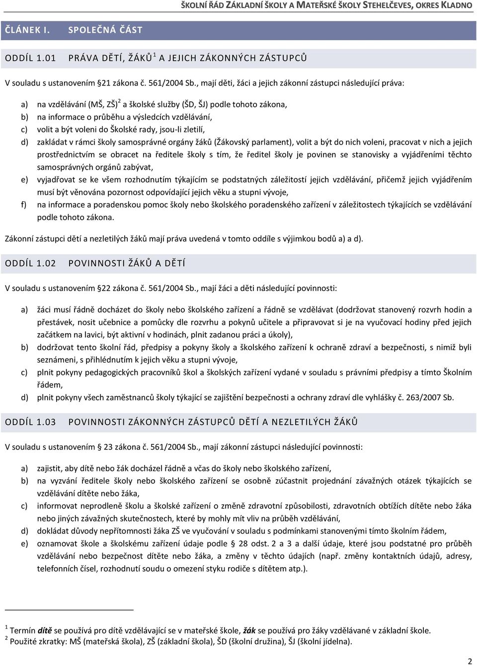 d Šklské rady, jsu-li zletilí, d) zakládat v rámci škly samsprávné rgány žáků (Žákvský parlament), vlit a být d nich vleni, pracvat v nich a jejich prstřednictvím se bracet na ředitele škly s tím, že