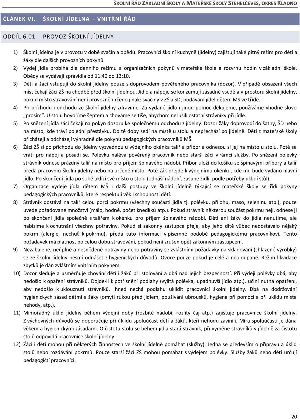 2) Výdej jídla prbíhá dle denníh režimu a rganizačních pkynů v mateřské škle a rzvrhu hdin v základní škle. Obědy se vydávají zpravidla d 11:40 d 13:10.