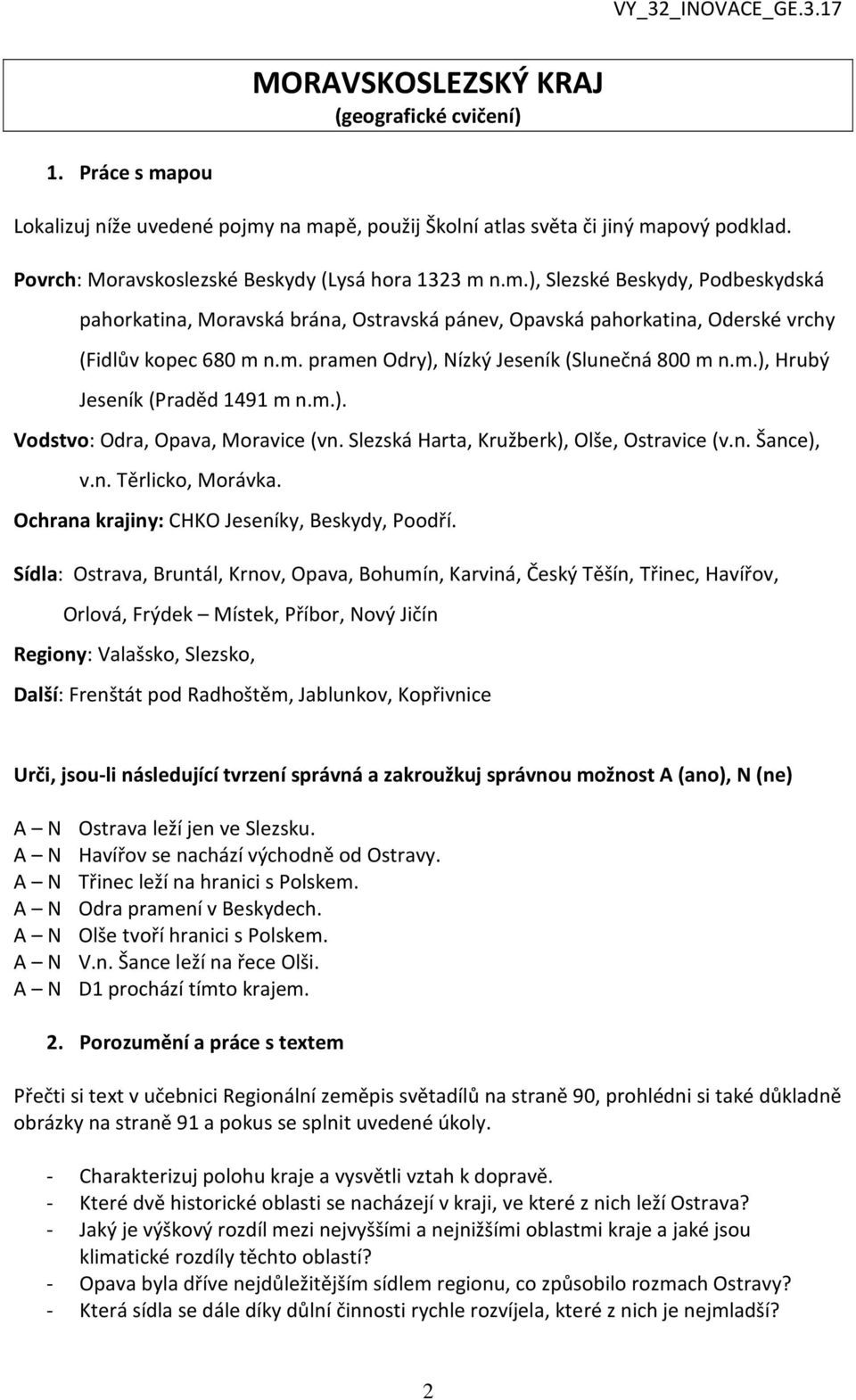 m.). Vodstvo: Odra, Opava, Moravice (vn. Slezská Harta, Kružberk), Olše, Ostravice (v.n. Šance), v.n. Těrlicko, Morávka. Ochrana krajiny: CHKO Jeseníky, Beskydy, Poodří.