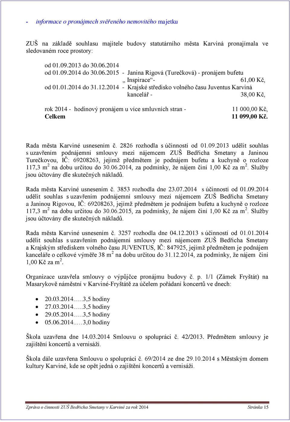 2014 - Krajské středisko volného času Juventus Karviná kancelář - 38,00 Kč, rok 2014 - hodinový pronájem u více smluvních stran - Celkem 11 000,00 Kč, 11 099,00 Kč. Rada města Karviné usnesením č.