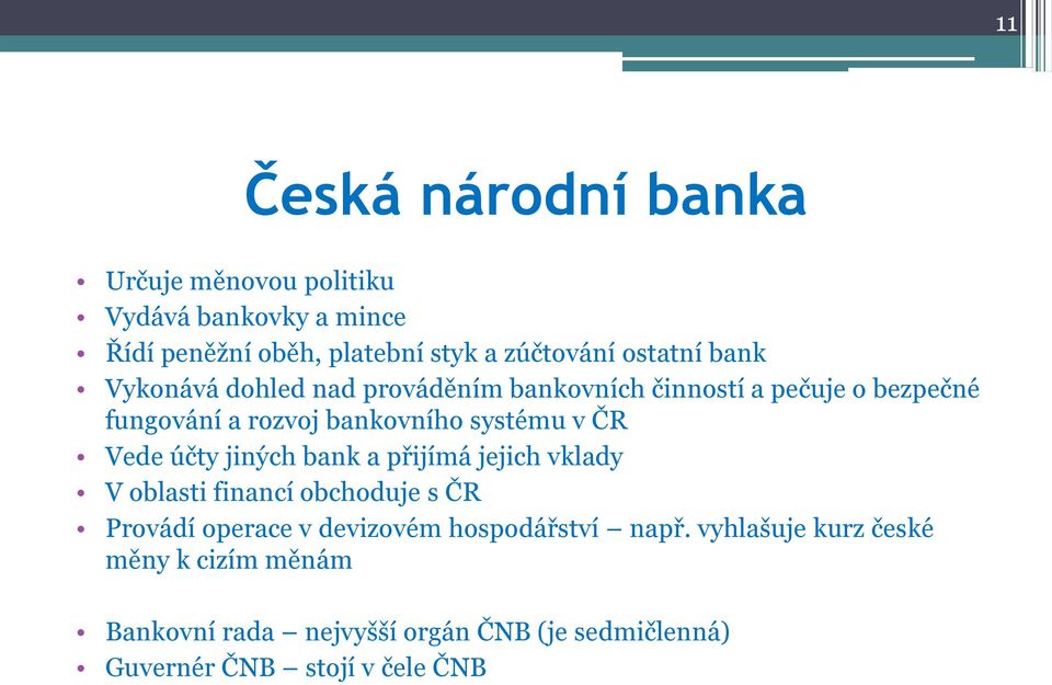 v ČR Vede účty jiných bank a přijímá jejich vklady V oblasti financí obchoduje s ČR Provádí operace v devizovém
