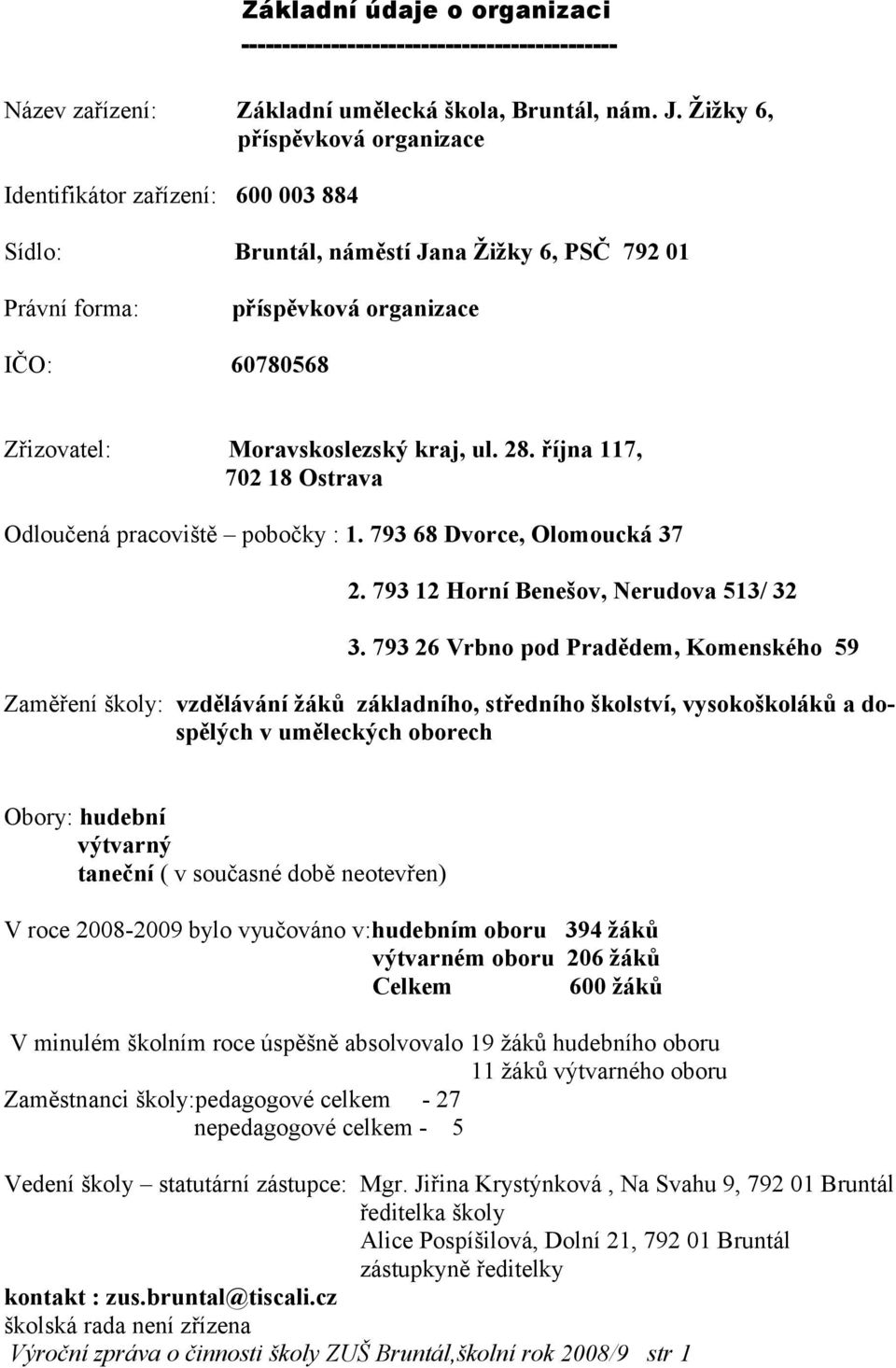 kraj, ul. 28. října 117, 702 18 Ostrava Odloučená pracoviště pobočky : 1. 793 68 Dvorce, Olomoucká 37 2. 793 12 Horní Benešov, Nerudova 513/ 32 3.