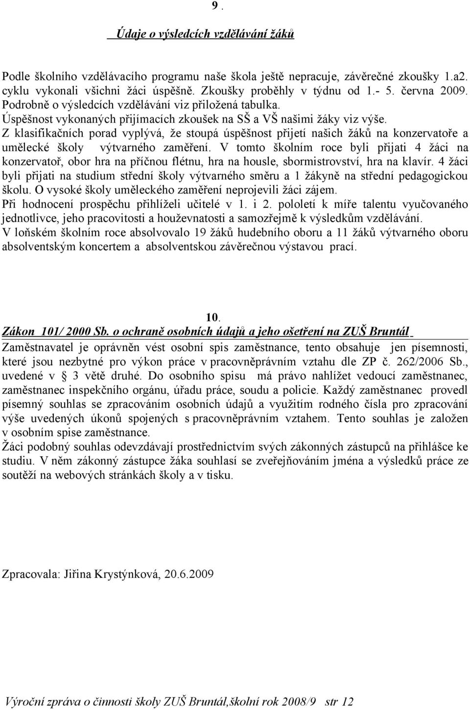 Z klasifikačních porad vyplývá, že stoupá úspěšnost přijetí našich žáků na konzervatoře a umělecké školy výtvarného zaměření.