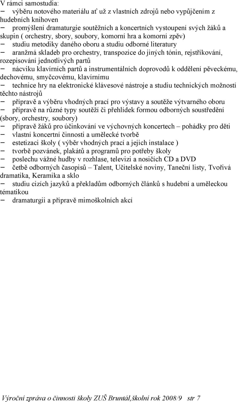 jednotlivých partů nácviku klavírních partů a instrumentálních doprovodů k oddělení pěveckému, dechovému, smyčcovému, klavírnímu technice hry na elektronické klávesové nástroje a studiu technických