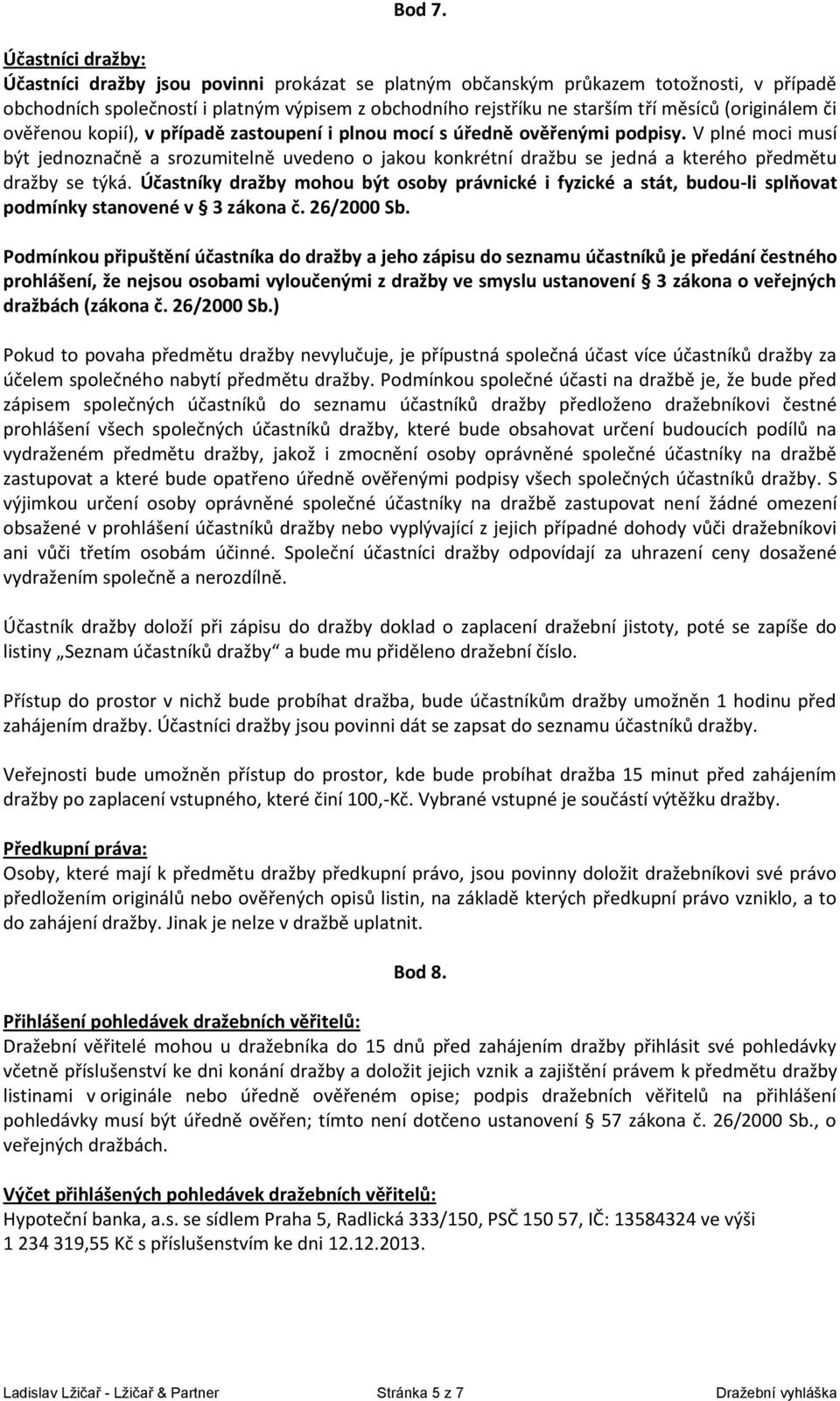 (originálem či ověřenou kopií), v případě zastoupení i plnou mocí s úředně ověřenými podpisy.