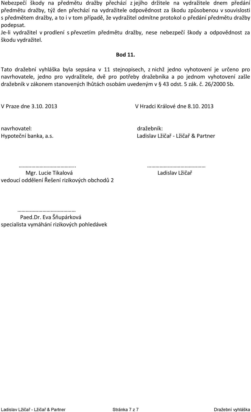 Je-li vydražitel v prodlení s převzetím předmětu dražby, nese nebezpečí škody a odpovědnost za škodu vydražitel. Bod 11.