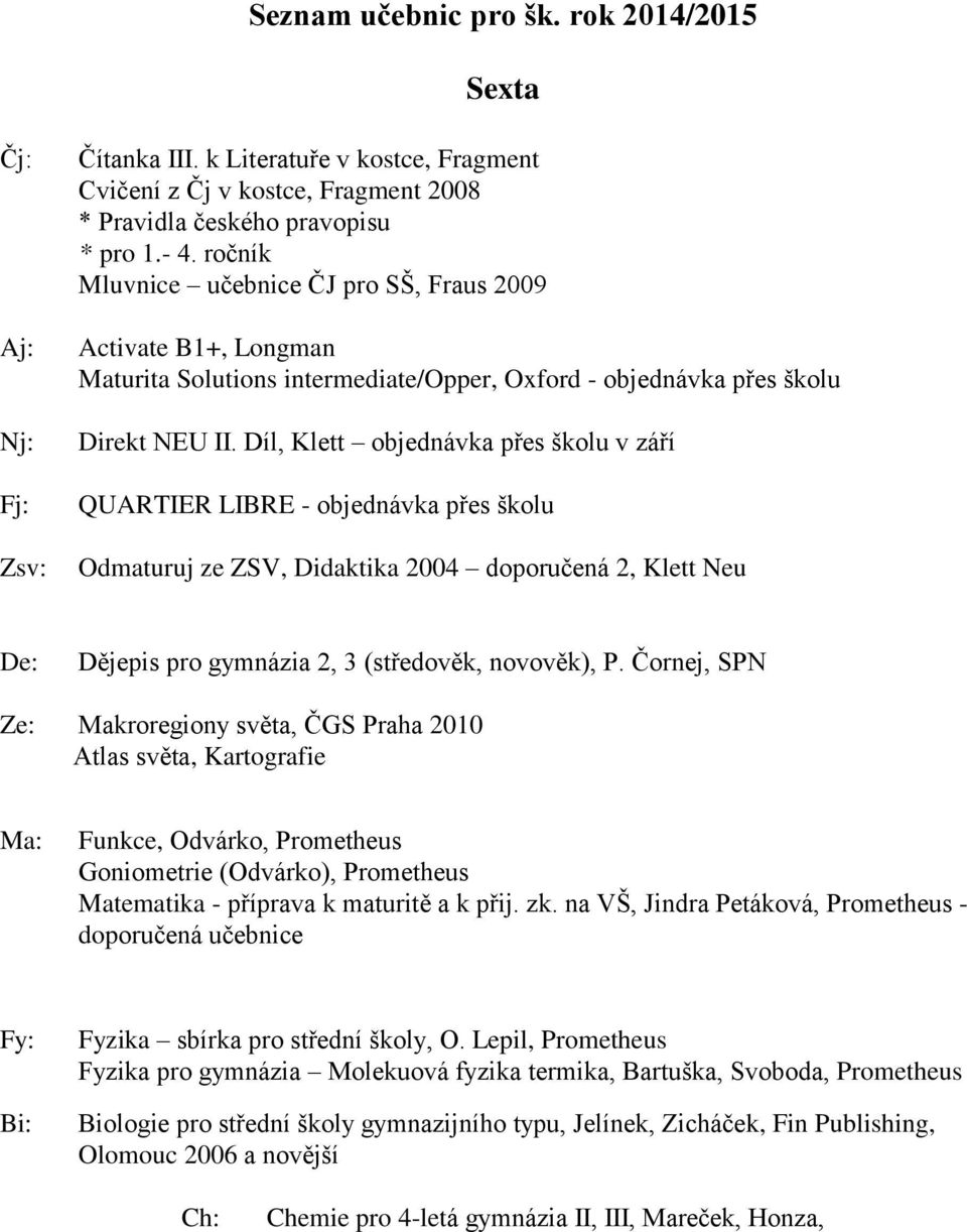 Díl, Klett objednávka přes školu v září QUARTIER LIBRE - objednávka přes školu Odmaturuj ze ZSV, Didaktika 2004 doporučená 2, Klett Neu De: Dějepis pro gymnázia 2, 3 (středověk, novověk), P.