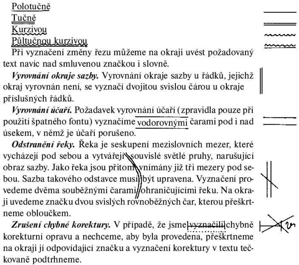 Požadavek vyrovnání účaří (zpravidla pouze při použití špatného fontu) vyznačíme vodorovnými čarami pod i nad úsekem, v němž je účaří porušeno. Odstranění řeky.