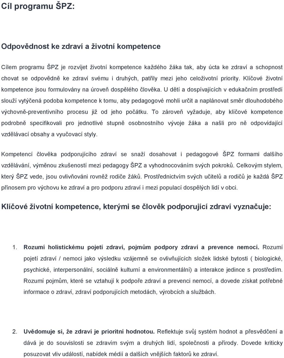 U dětí a dospívajících v edukačním prostředí slouží vytýčená podoba kompetence k tomu, aby pedagogové mohli určit a naplánovat směr dlouhodobého výchovně-preventivního procesu již od jeho počátku.