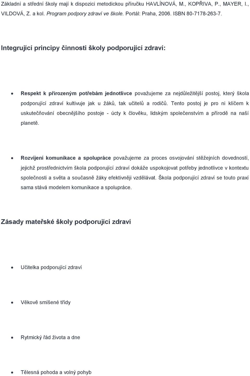 a rodičů. Tento postoj je pro ni klíčem k uskutečňování obecnějšího postoje - úcty k člověku, lidským společenstvím a přírodě na naší planetě.