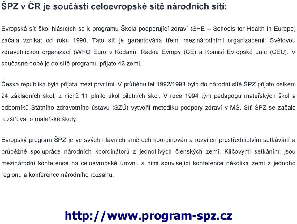 V současné době je do sítě programu přijato 43 zemí. Česká republika byla přijata mezi prvními.