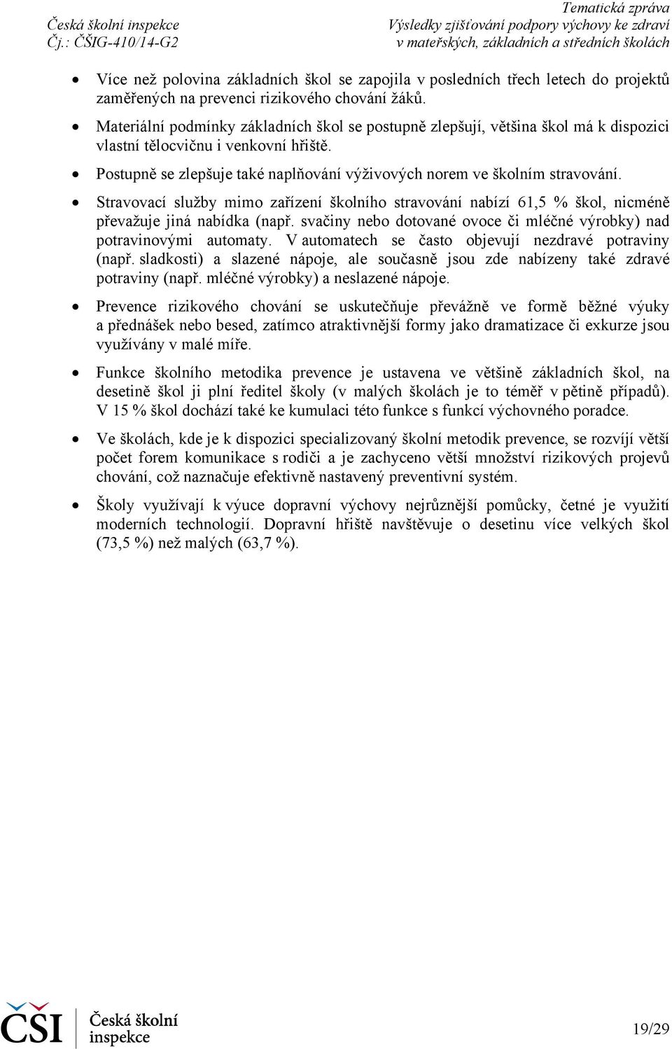 Stravovací služby mimo zařízení školního stravování nabízí 61,5 % škol, nicméně převažuje jiná nabídka (např. svačiny nebo dotované ovoce či mléčné výrobky) nad potravinovými automaty.