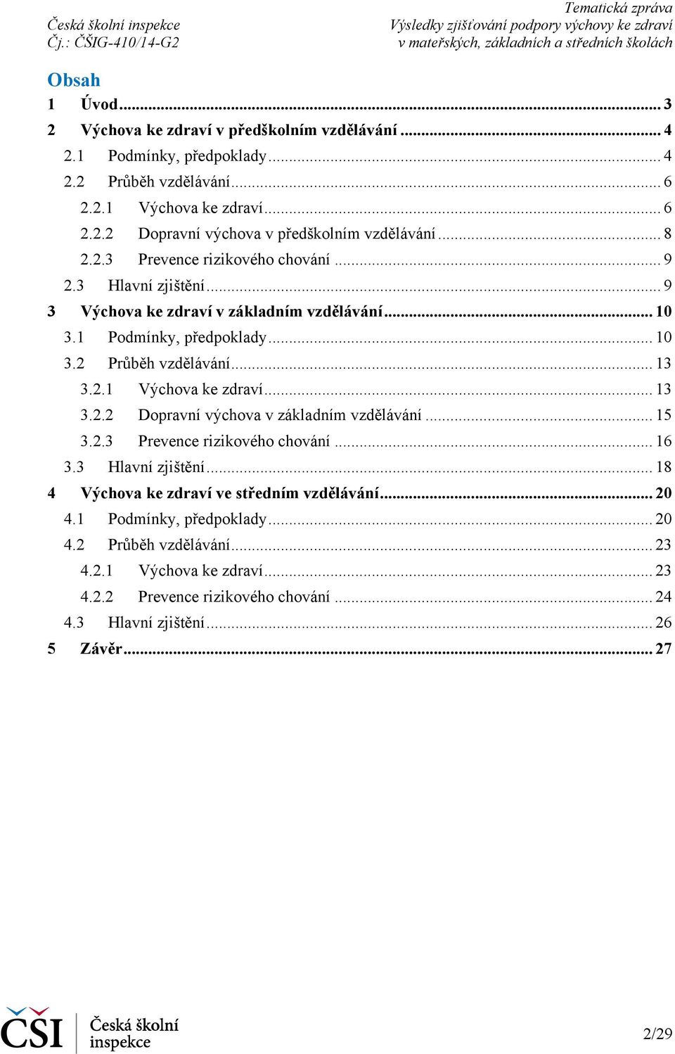 .. 13 3.2.2 Dopravní výchova v základním vzdělávání... 15 3.2.3 Prevence rizikového chování... 16 3.3 Hlavní zjištění... 18 4 Výchova ke zdraví ve středním vzdělávání... 20 4.
