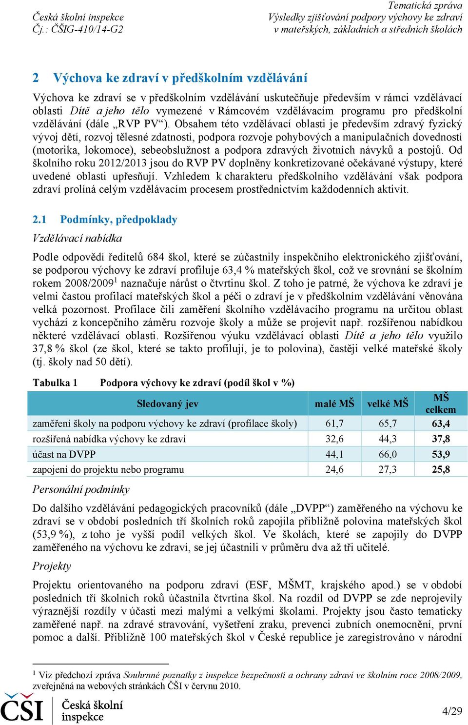 Obsahem této vzdělávací oblasti je především zdravý fyzický vývoj dětí, rozvoj tělesné zdatnosti, podpora rozvoje pohybových a manipulačních dovedností (motorika, lokomoce), sebeobslužnost a podpora