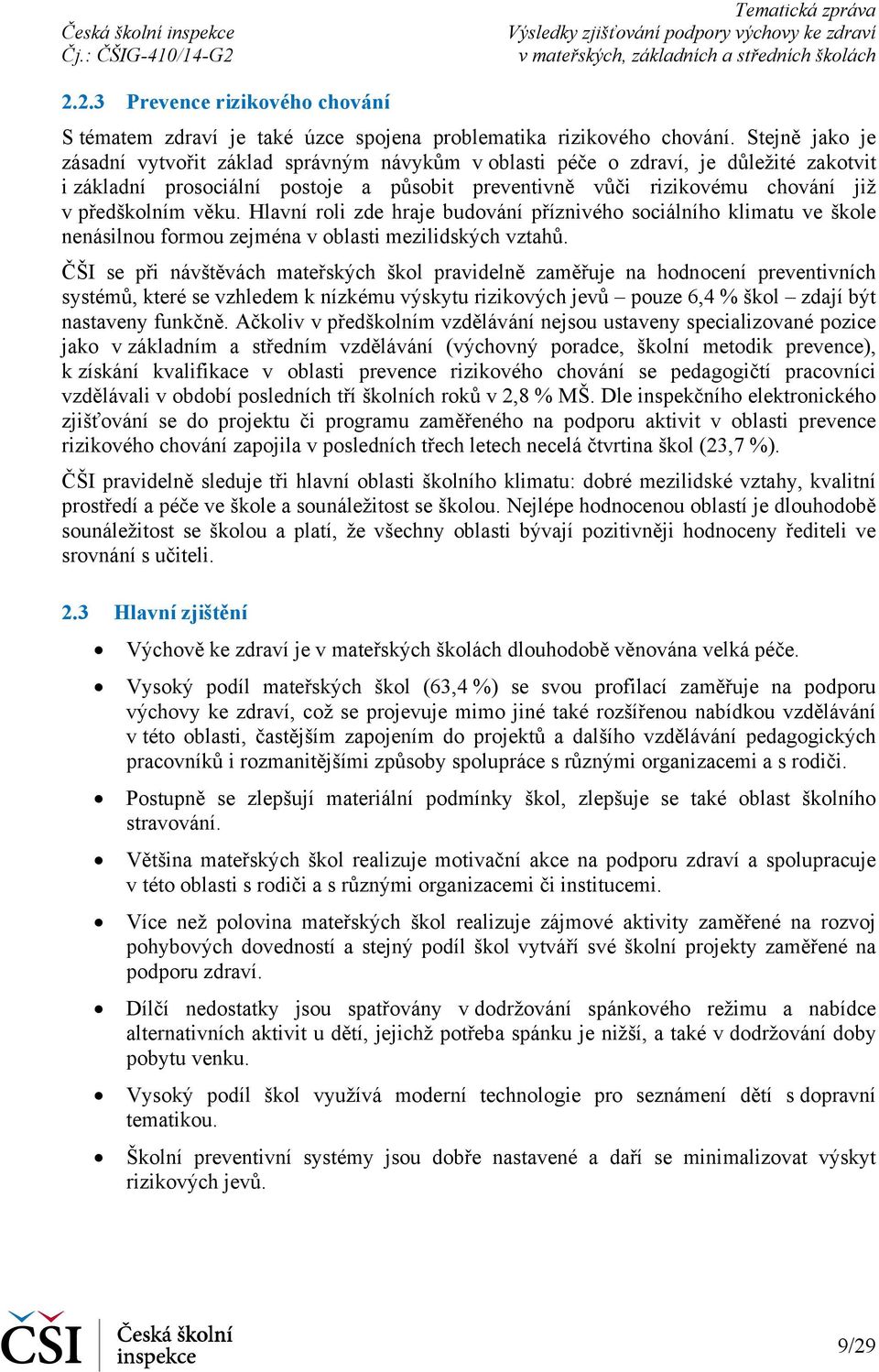 věku. Hlavní roli zde hraje budování příznivého sociálního klimatu ve škole nenásilnou formou zejména v oblasti mezilidských vztahů.