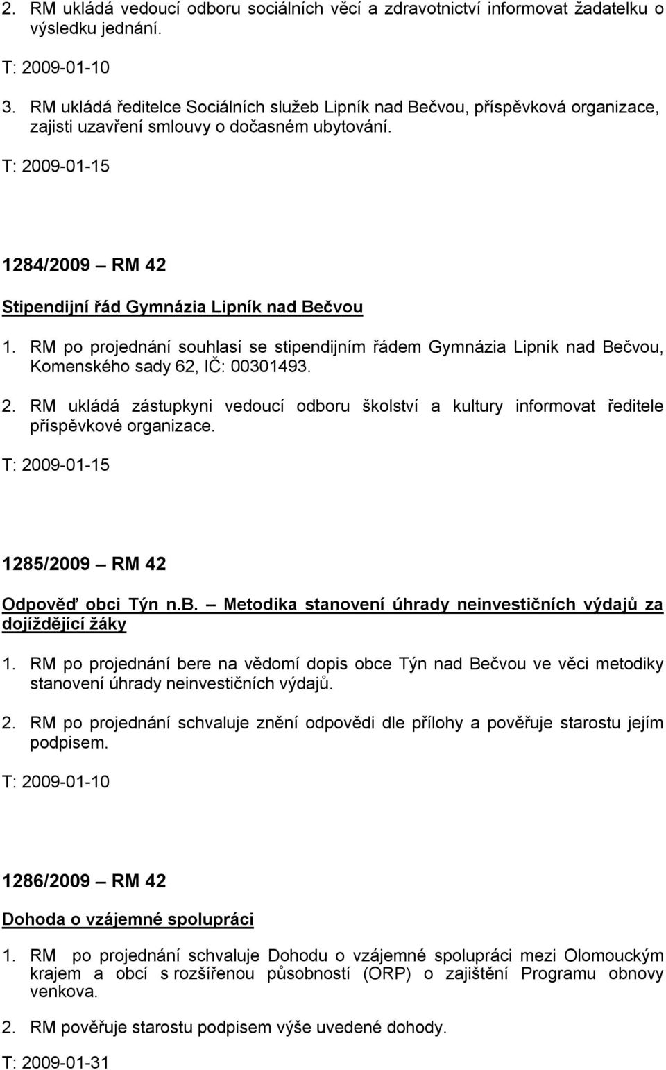 RM po projednání souhlasí se stipendijním řádem Gymnázia Lipník nad Bečvou, Komenského sady 62, IČ: 00301493. 2.