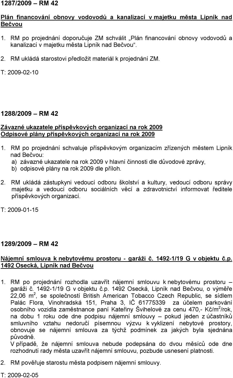 T: 2009-02-10 1288/2009 RM 42 Závazné ukazatele příspěvkových organizací na rok 2009 Odpisové plány příspěvkových organizací na rok 2009 1.