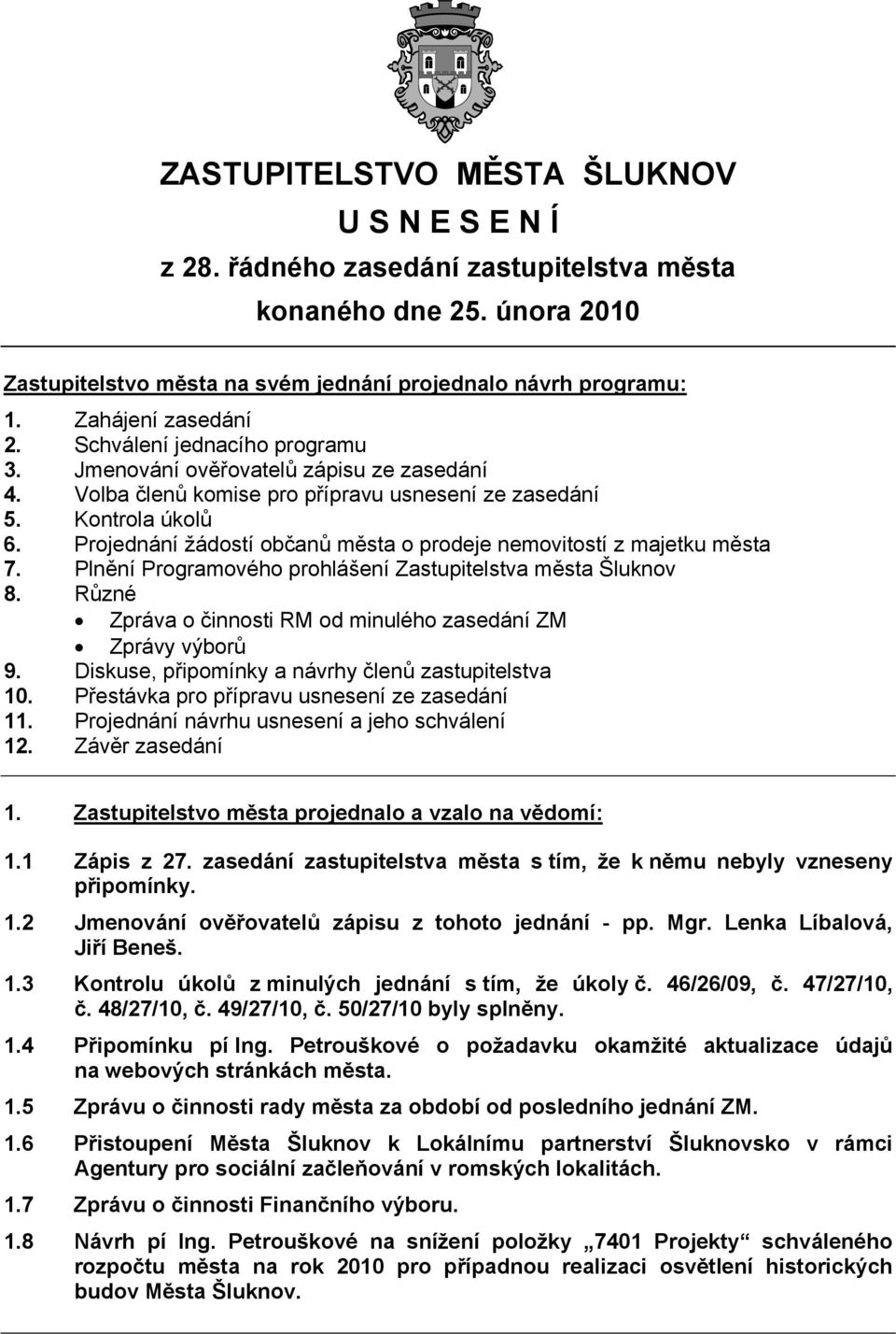 Projednání žádostí občanů města o prodeje nemovitostí z majetku města 7. Plnění Programového prohlášení Zastupitelstva města Šluknov 8.