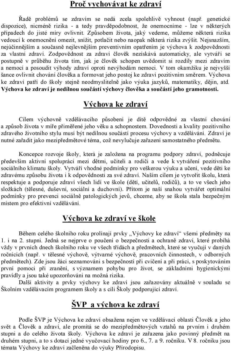 Způsobem života, jaký vedeme, můžeme některá rizika vedoucí k onemocnění omezit, snížit, potlačit nebo naopak některá rizika zvýšit.