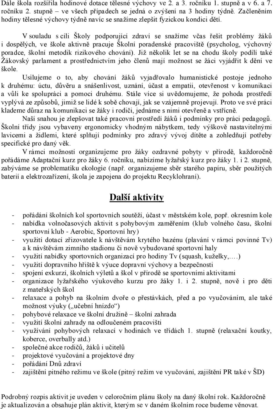 V souladu s cíli Školy podporující zdraví se snažíme včas řešit problémy žáků i dospělých, ve škole aktivně pracuje Školní poradenské pracoviště (psycholog, výchovný poradce, školní metodik