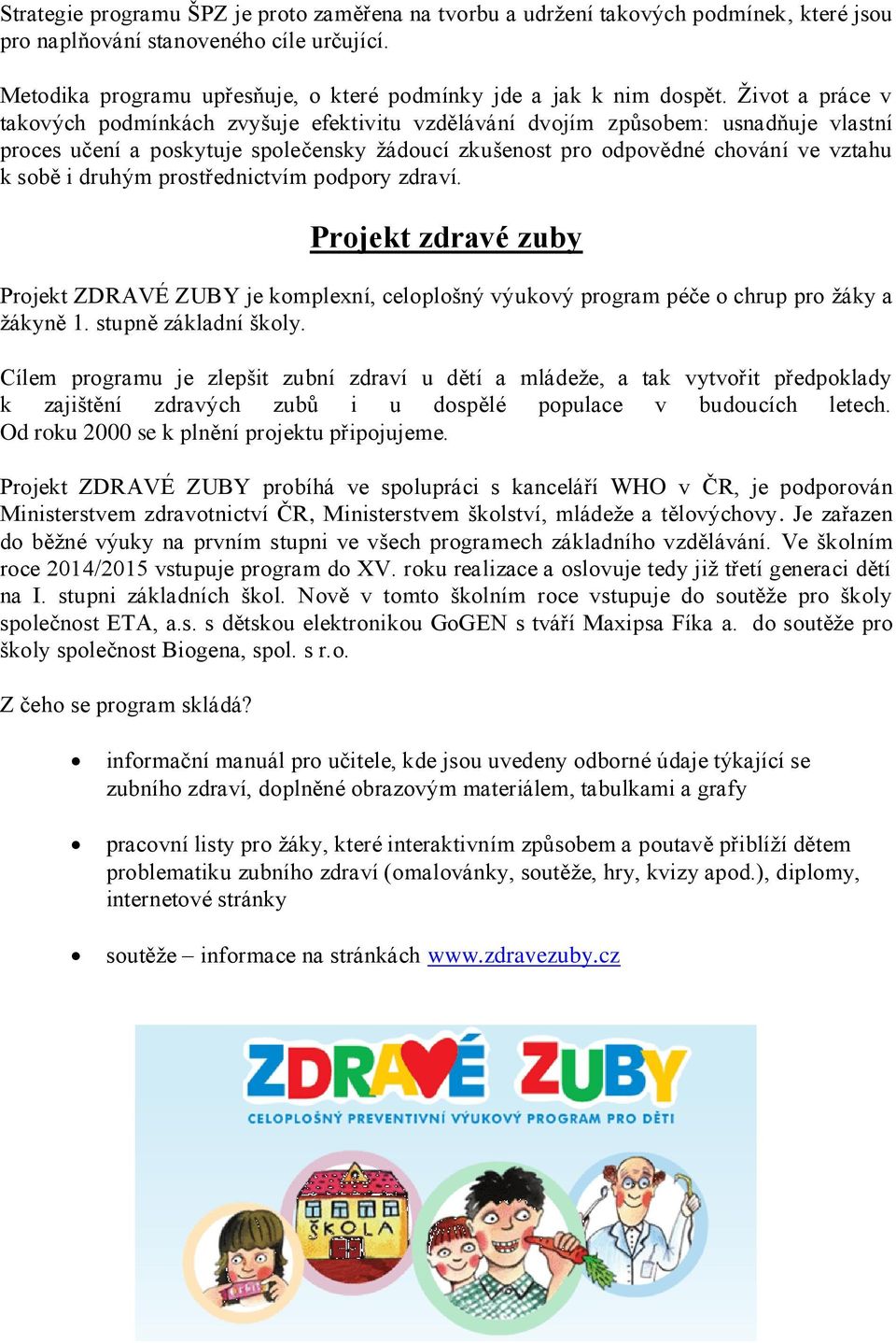 Život a práce v takových podmínkách zvyšuje efektivitu vzdělávání dvojím způsobem: usnadňuje vlastní proces učení a poskytuje společensky žádoucí zkušenost pro odpovědné chování ve vztahu k sobě i