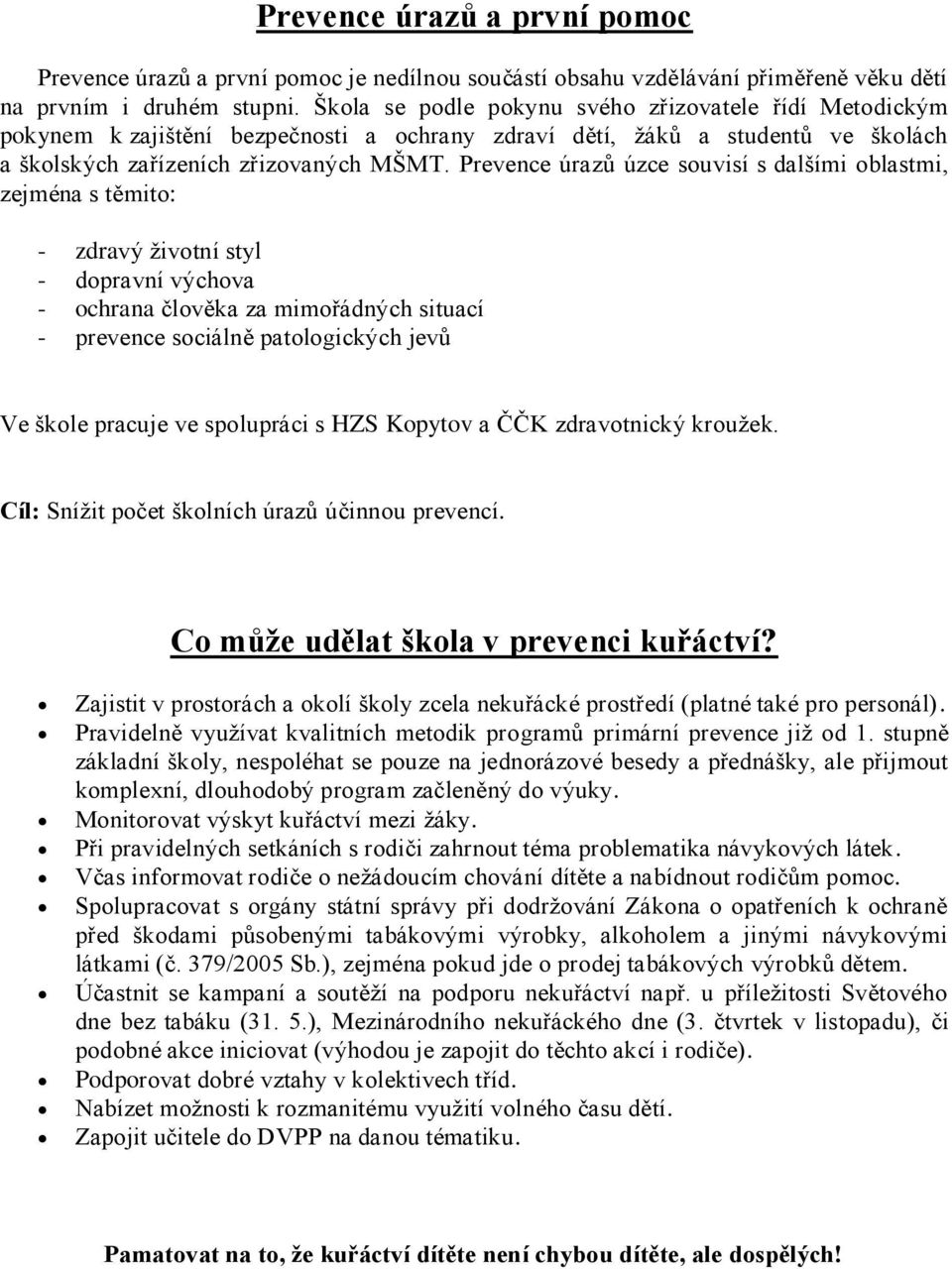 Prevence úrazů úzce souvisí s dalšími oblastmi, zejména s těmito: - zdravý životní styl - dopravní výchova - ochrana člověka za mimořádných situací - prevence sociálně patologických jevů Ve škole