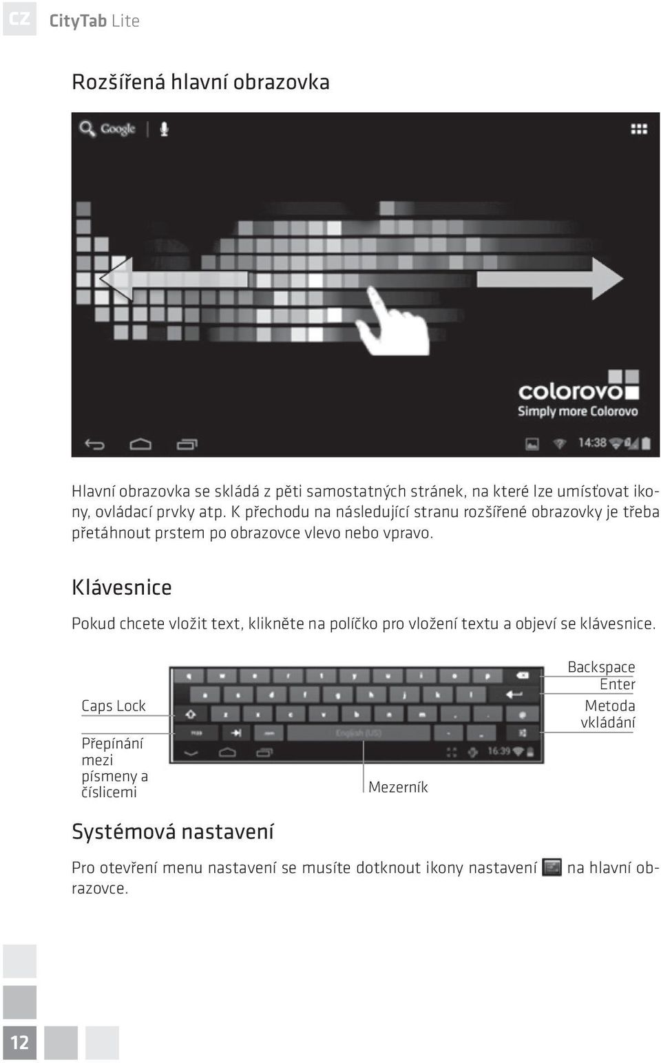 Klávesnice Pokud chcete vložit text, klikněte na políčko pro vložení textu a objeví se klávesnice.
