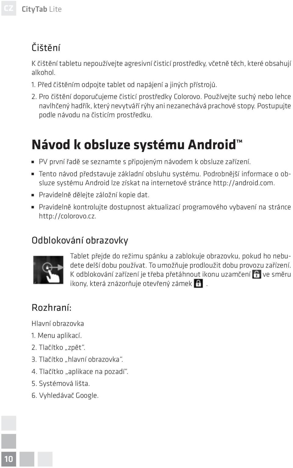 Návod k obsluze systému Android PV první řadě se seznamte s připojeným návodem k obsluze zařízení. Tento návod představuje základní obsluhu systému.