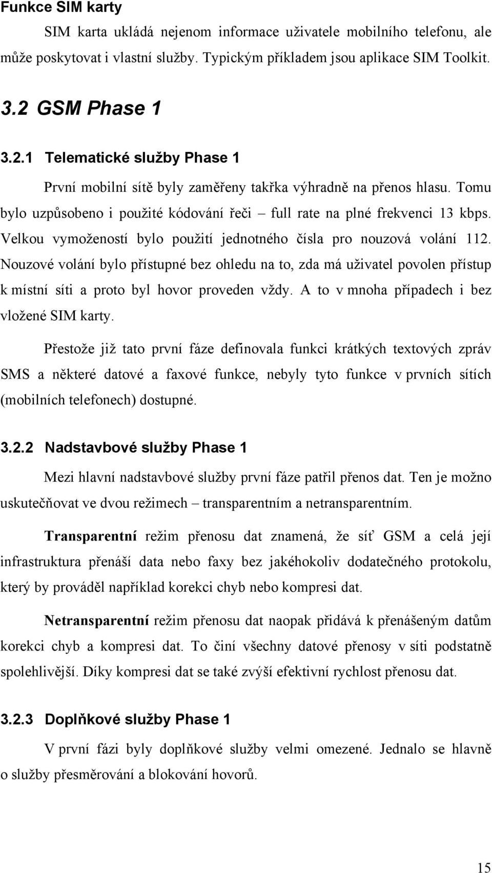 Velkou vymožeností bylo použití jednotného čísla pro nouzová volání 112. Nouzové volání bylo přístupné bez ohledu na to, zda má uživatel povolen přístup k místní síti a proto byl hovor proveden vždy.