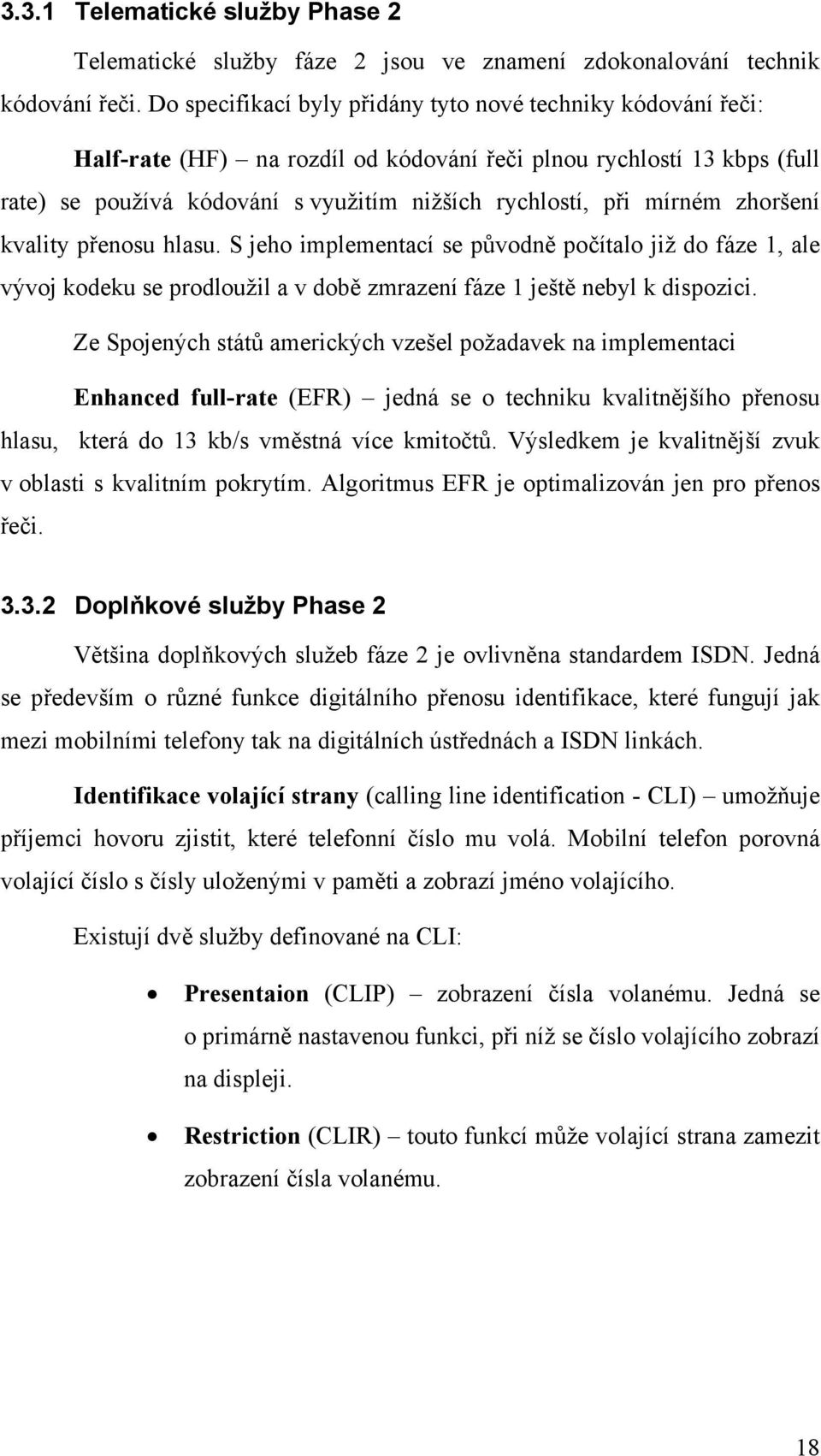 mírném zhoršení kvality přenosu hlasu. S jeho implementací se původně počítalo již do fáze 1, ale vývoj kodeku se prodloužil a v době zmrazení fáze 1 ještě nebyl k dispozici.