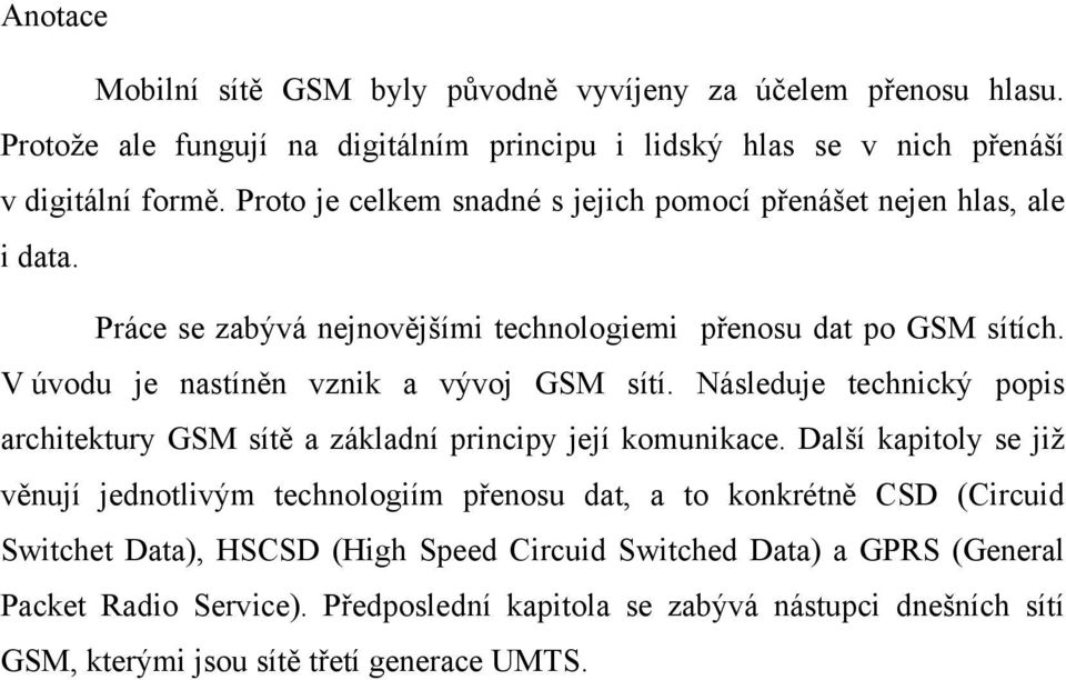 V úvodu je nastíněn vznik a vývoj GSM sítí. Následuje technický popis architektury GSM sítě a základní principy její komunikace.