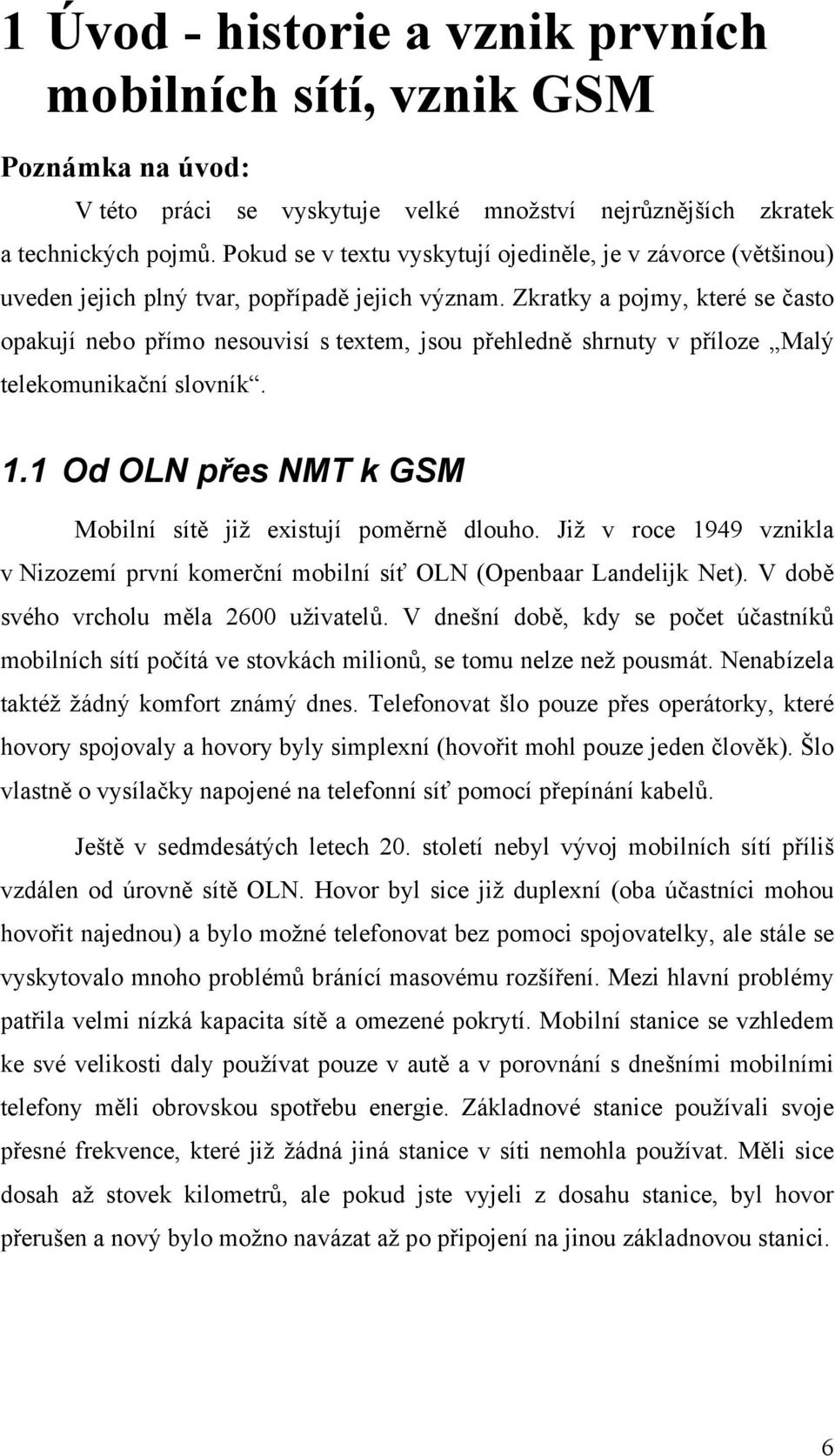 Zkratky a pojmy, které se často opakují nebo přímo nesouvisí s textem, jsou přehledně shrnuty v příloze Malý telekomunikační slovník. 1.