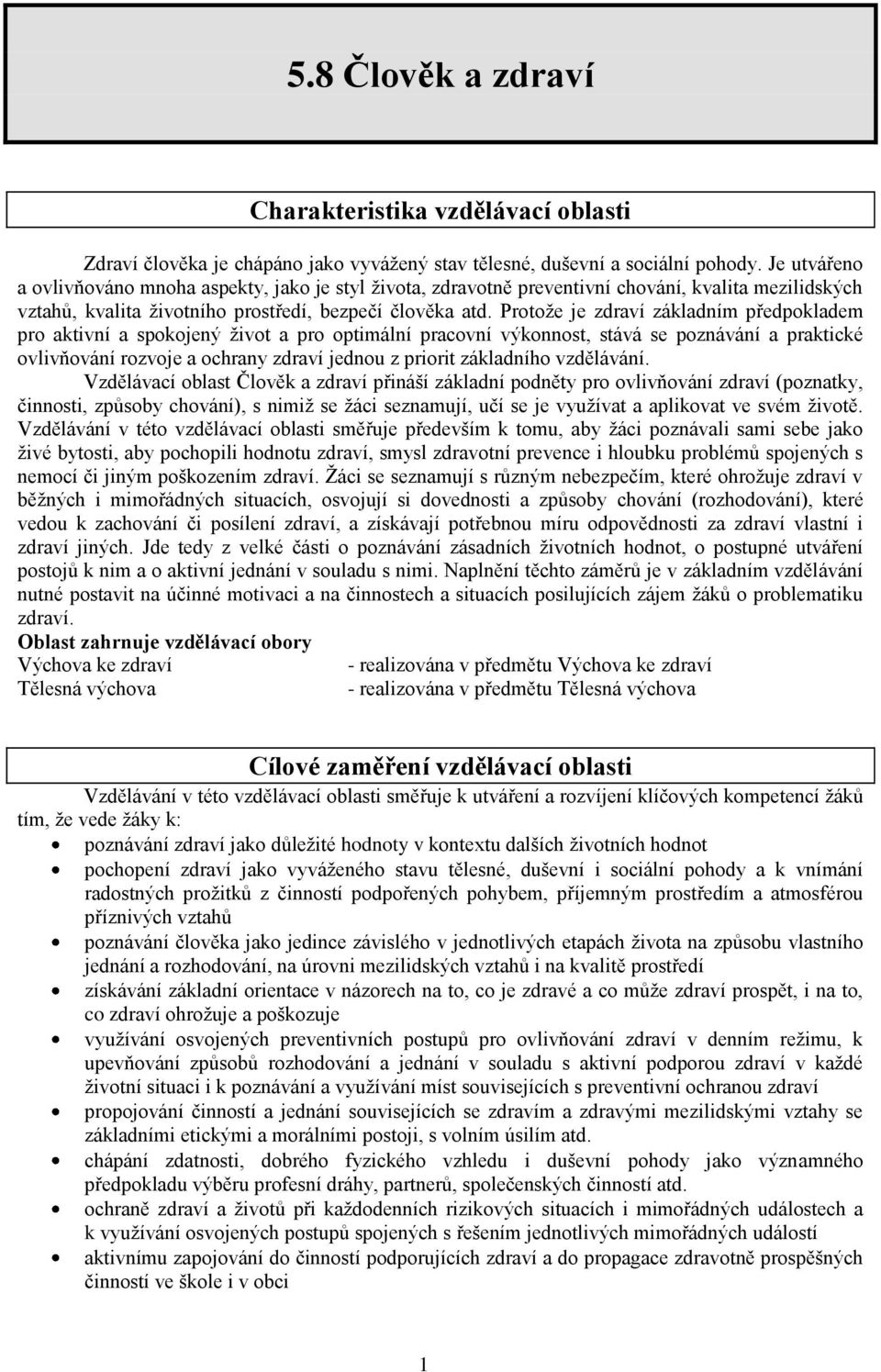 Protože je zdraví základním předpokladem pro aktivní a spokojený život a pro optimální pracovní výkonnost, stává se poznávání a praktické ovlivňování rozvoje a ochrany zdraví jednou z priorit