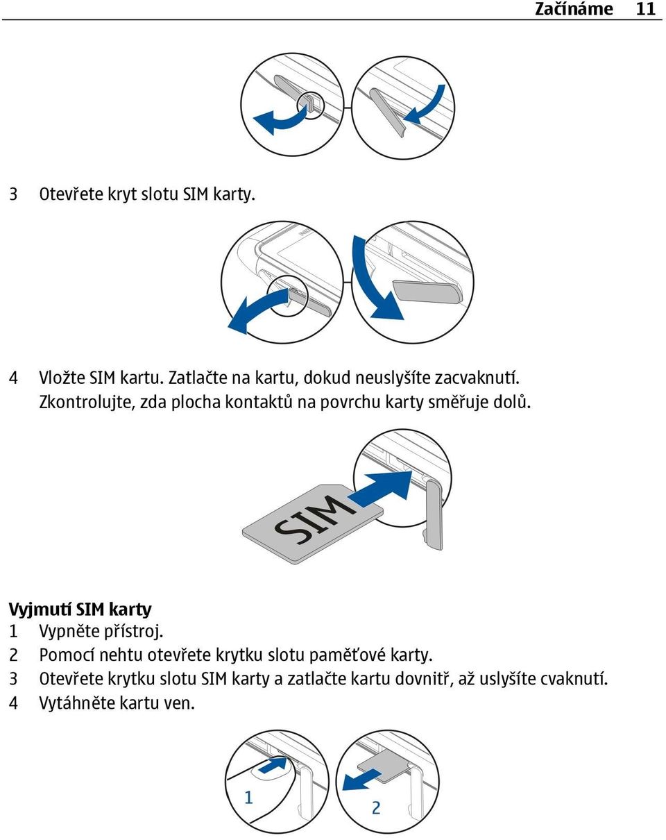 Zkontrolujte, zda plocha kontaktů na povrchu karty směřuje dolů.