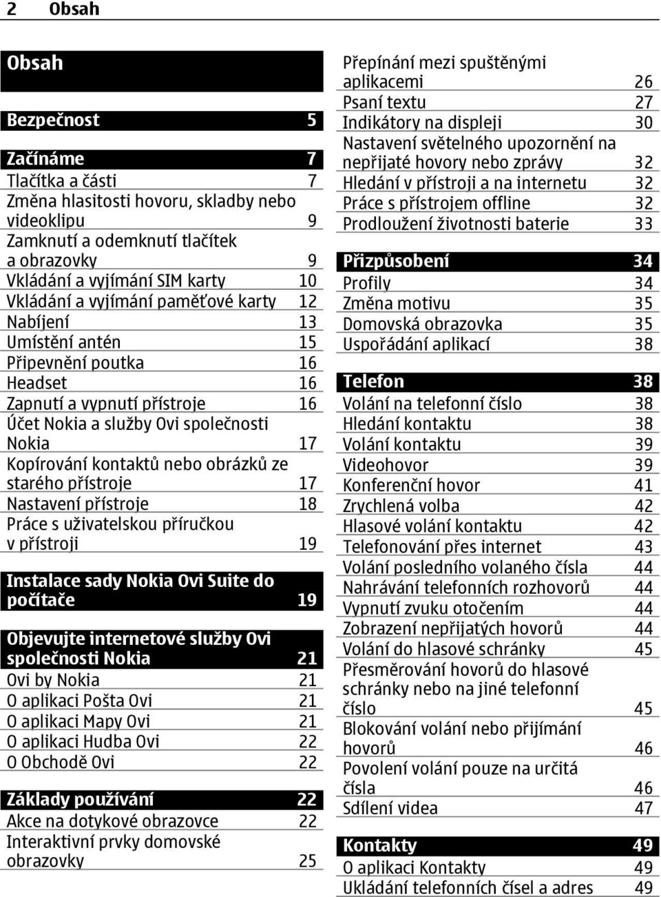 ze starého přístroje 17 Nastavení přístroje 18 Práce s uživatelskou příručkou v přístroji 19 Instalace sady Nokia Ovi Suite do počítače 19 Objevujte internetové služby Ovi společnosti Nokia 21 Ovi by