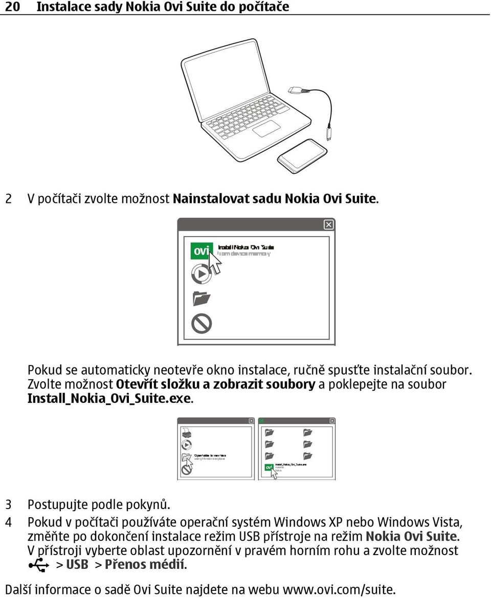 Zvolte možnost Otevřít složku a zobrazit soubory a poklepejte na soubor Install_Nokia_Ovi_Suite.exe. 3 Postupujte podle pokynů.