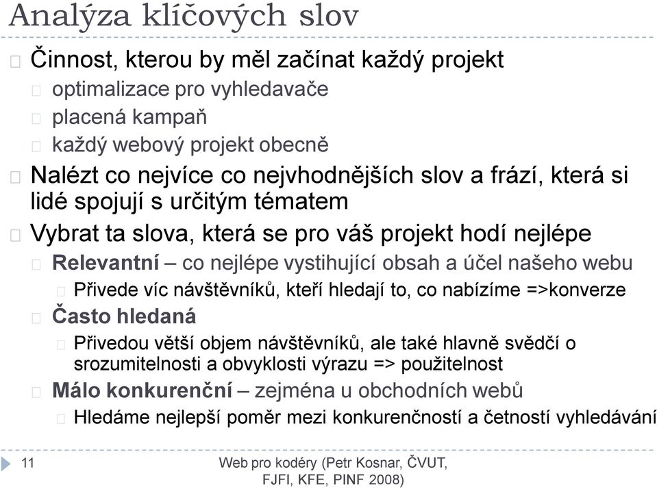 obsah a účel našeho webu Přivede víc návštěvníků, kteří hledají to, co nabízíme =>konverze Často hledaná Přivedou větší objem návštěvníků, ale také hlavně svědčí