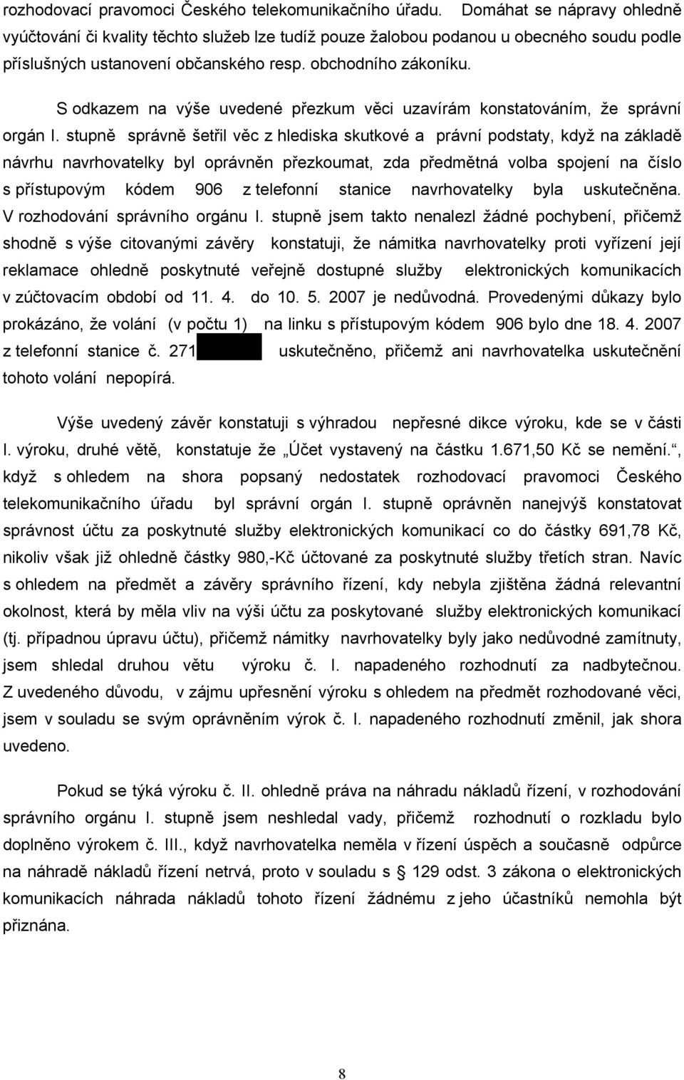 S odkazem na výše uvedené přezkum věci uzavírám konstatováním, že správní orgán I.