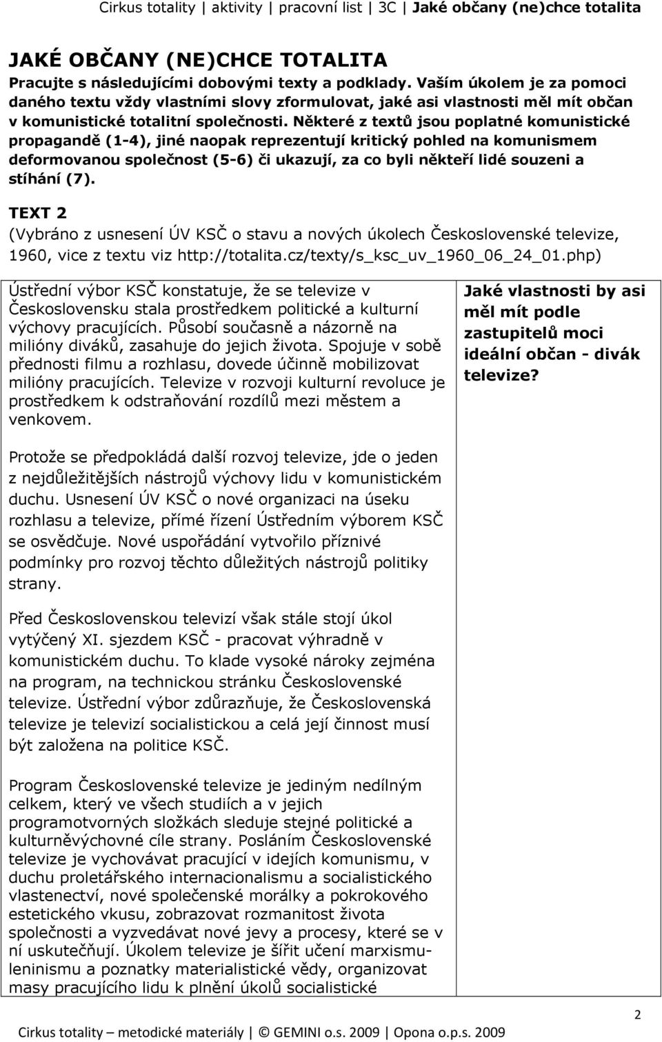 php) Ústřední výbor KSČ konstatuje, že se televize v Československu stala prostředkem politické a kulturní výchovy pracujících. Působí současně a názorně na milióny diváků, zasahuje do jejich života.