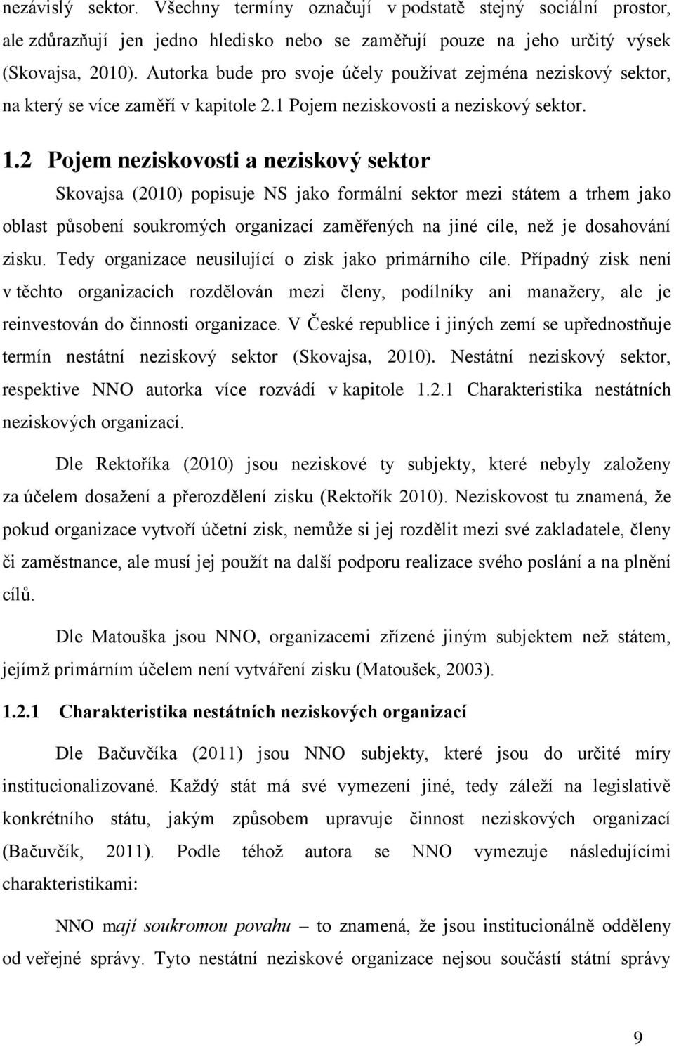 2 Pojem neziskovosti a neziskový sektor Skovajsa (2010) popisuje NS jako formální sektor mezi státem a trhem jako oblast působení soukromých organizací zaměřených na jiné cíle, než je dosahování