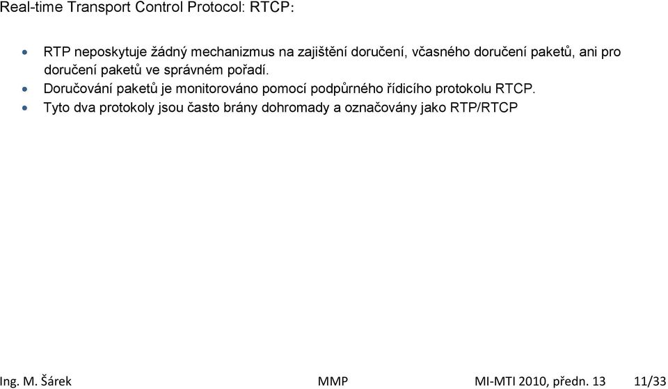 Doručování paketů je monitorováno pomocí podpůrného řídicího protokolu RTCP.
