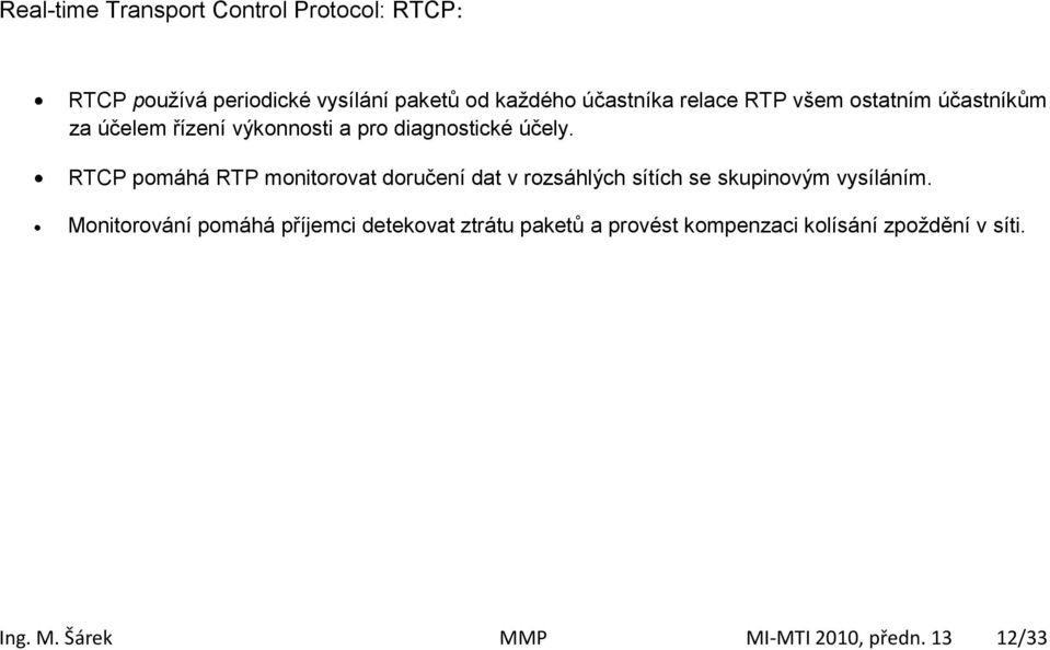 RTCP pomáhá RTP monitorovat doručení dat v rozsáhlých sítích se skupinovým vysíláním.
